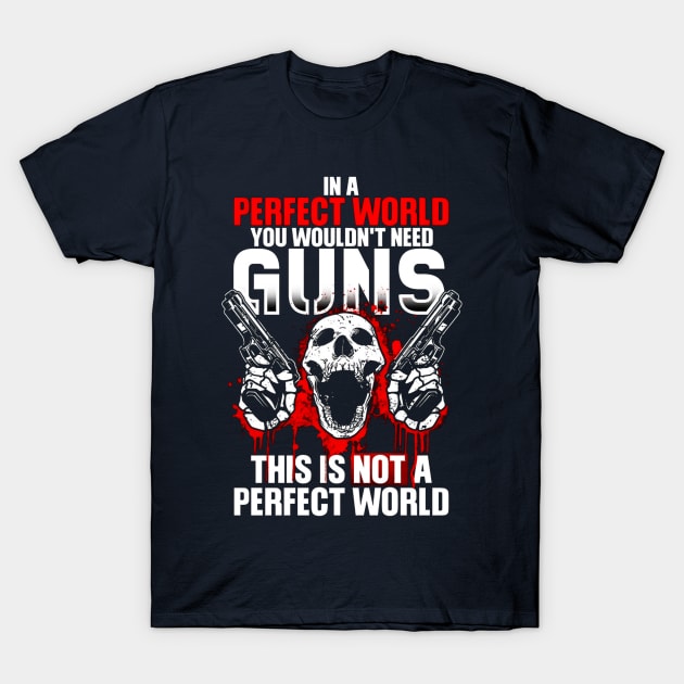 In A Perfect World You Wouldn't Need Guns This Is Not A Perfect World T-Shirt by Distefano
